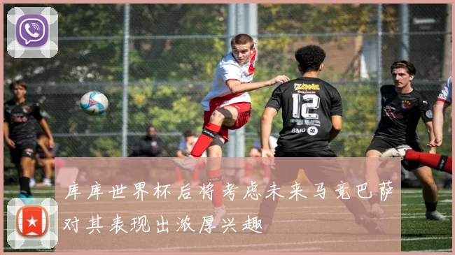 库库世界杯后将考虑未来马竞巴萨对其表现出浓厚兴趣