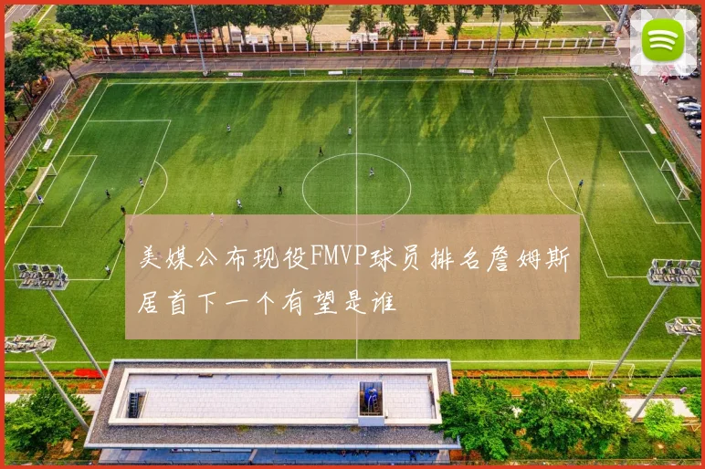 美媒公布现役FMVP球员排名詹姆斯居首下一个有望是谁